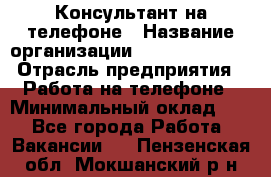 Консультант на телефоне › Название организации ­ Dimond Style › Отрасль предприятия ­ Работа на телефоне › Минимальный оклад ­ 1 - Все города Работа » Вакансии   . Пензенская обл.,Мокшанский р-н